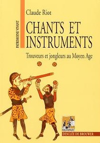 Chants et instruments - Trouveurs et jongleurs au Moyen Age